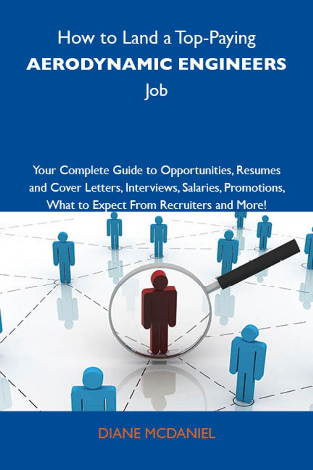 Big bigCover of How to Land a Top-Paying Aerodynamic engineers Job: Your Complete Guide to Opportunities, Resumes and Cover Letters, Interviews, Salaries, Promotions, What to Expect From Recruiters and More