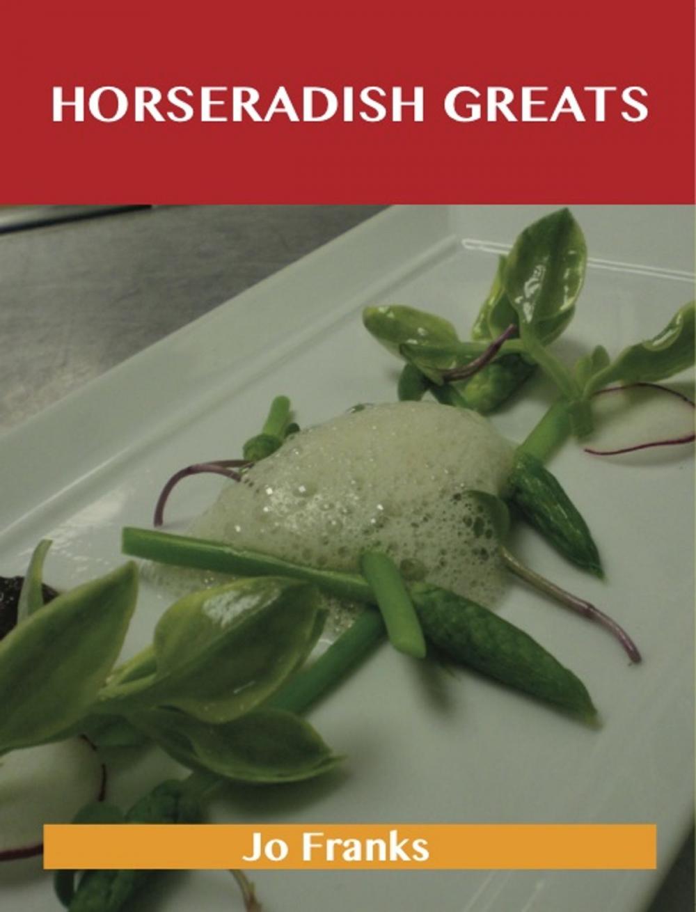 Big bigCover of Horseradish Greats: Delicious Horseradish Recipes, The Top 100 Horseradish Recipes