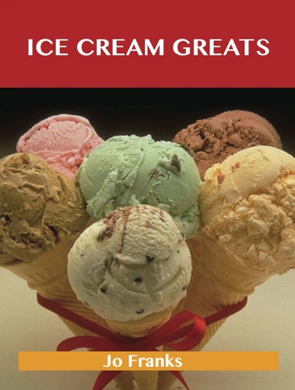 Big bigCover of Ice Cream Greats: Delicious Ice Cream Recipes, The Top 100 Ice Cream Recipes