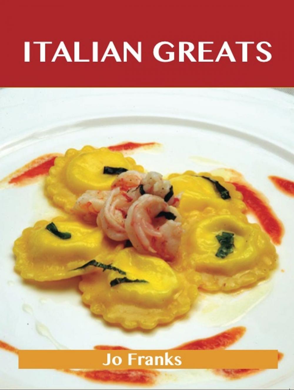 Big bigCover of Italian Greats: Delicious Italian Recipes, The Top 100 Italian Recipes