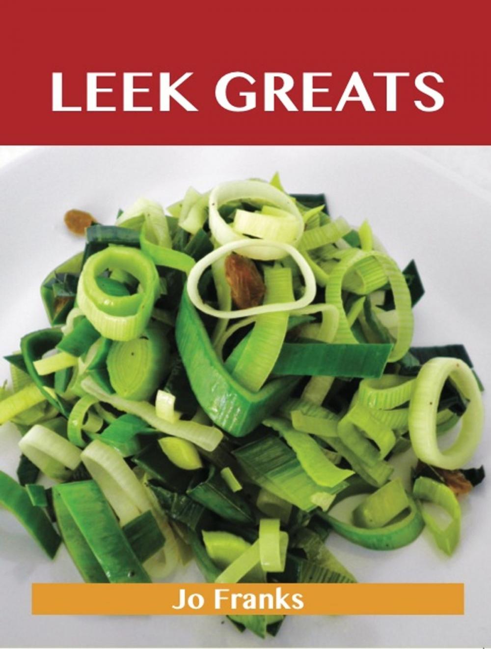 Big bigCover of Leek Greats: Delicious Leek Recipes, The Top 86 Leek Recipes