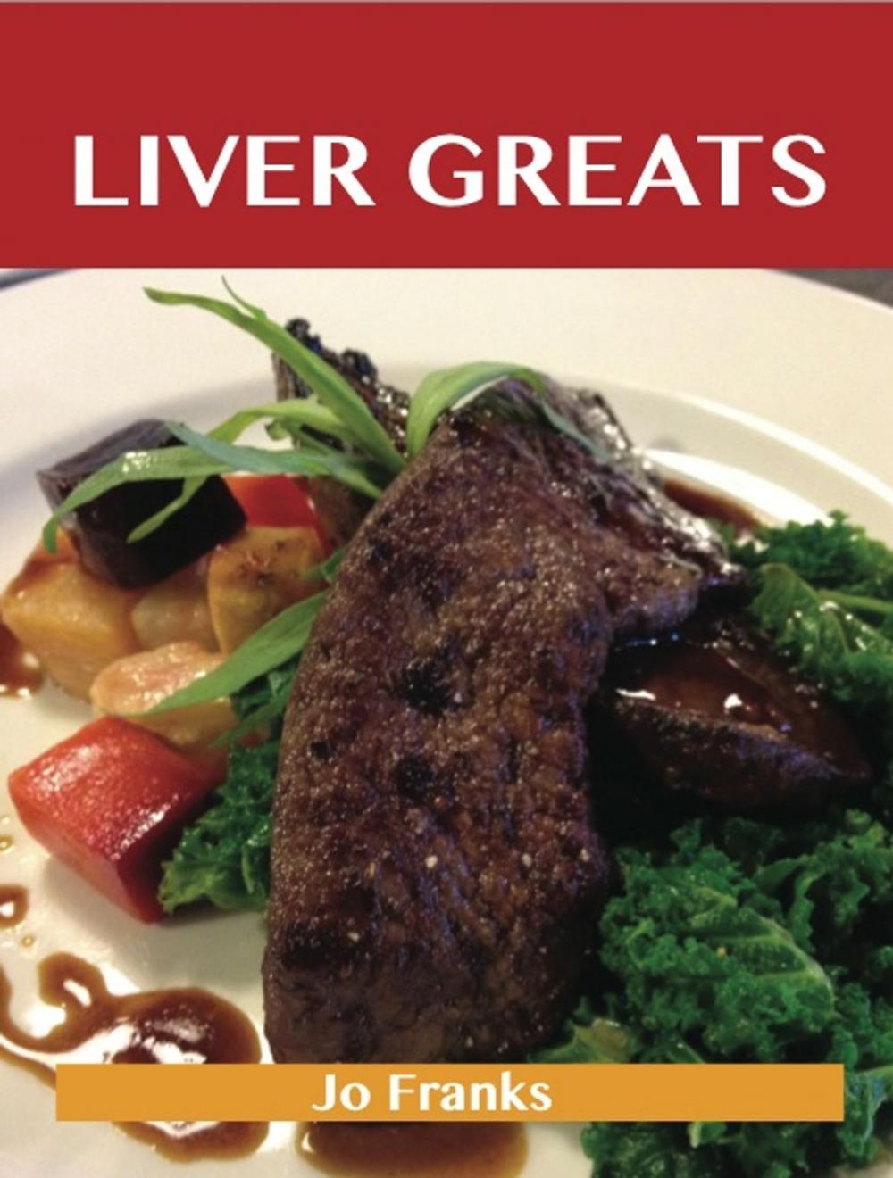 Big bigCover of Liver Greats: Delicious Liver Recipes, The Top 60 Liver Recipes