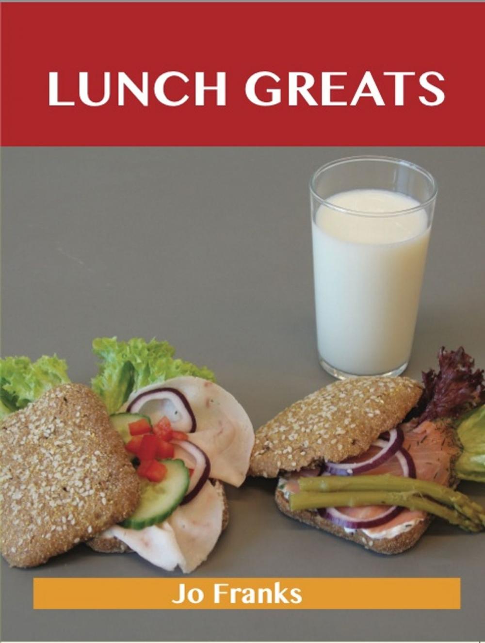 Big bigCover of Lunch Greats: Delicious Lunch Recipes, The Top 100 Lunch Recipes