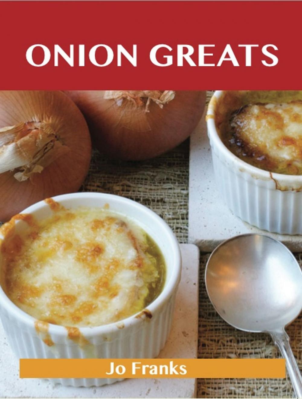 Big bigCover of Onion Greats: Delicious Onion Recipes, The Top 100 Onion Recipes