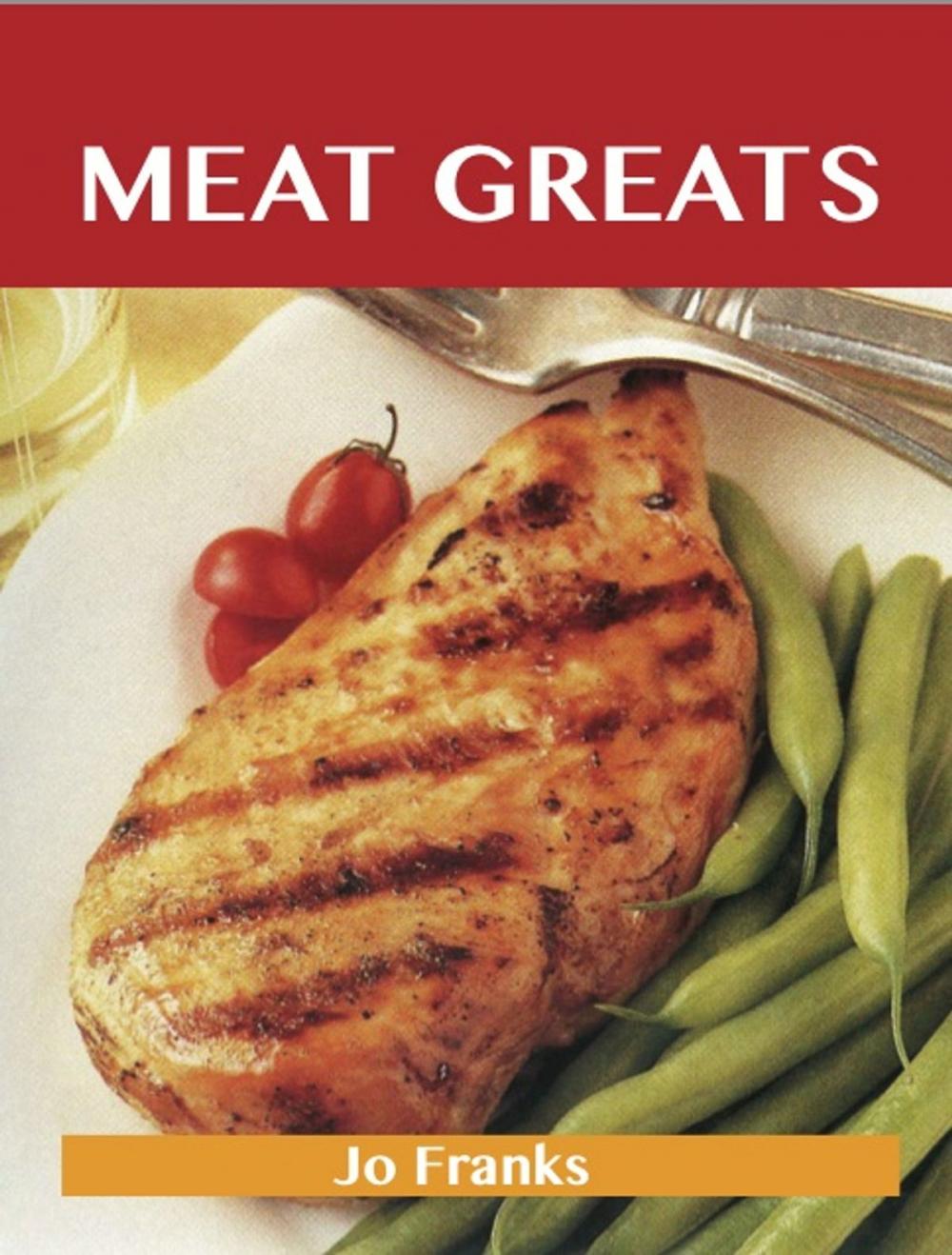 Big bigCover of Meat Greats: Delicious Meat Recipes, The Top 100 Meat Recipes