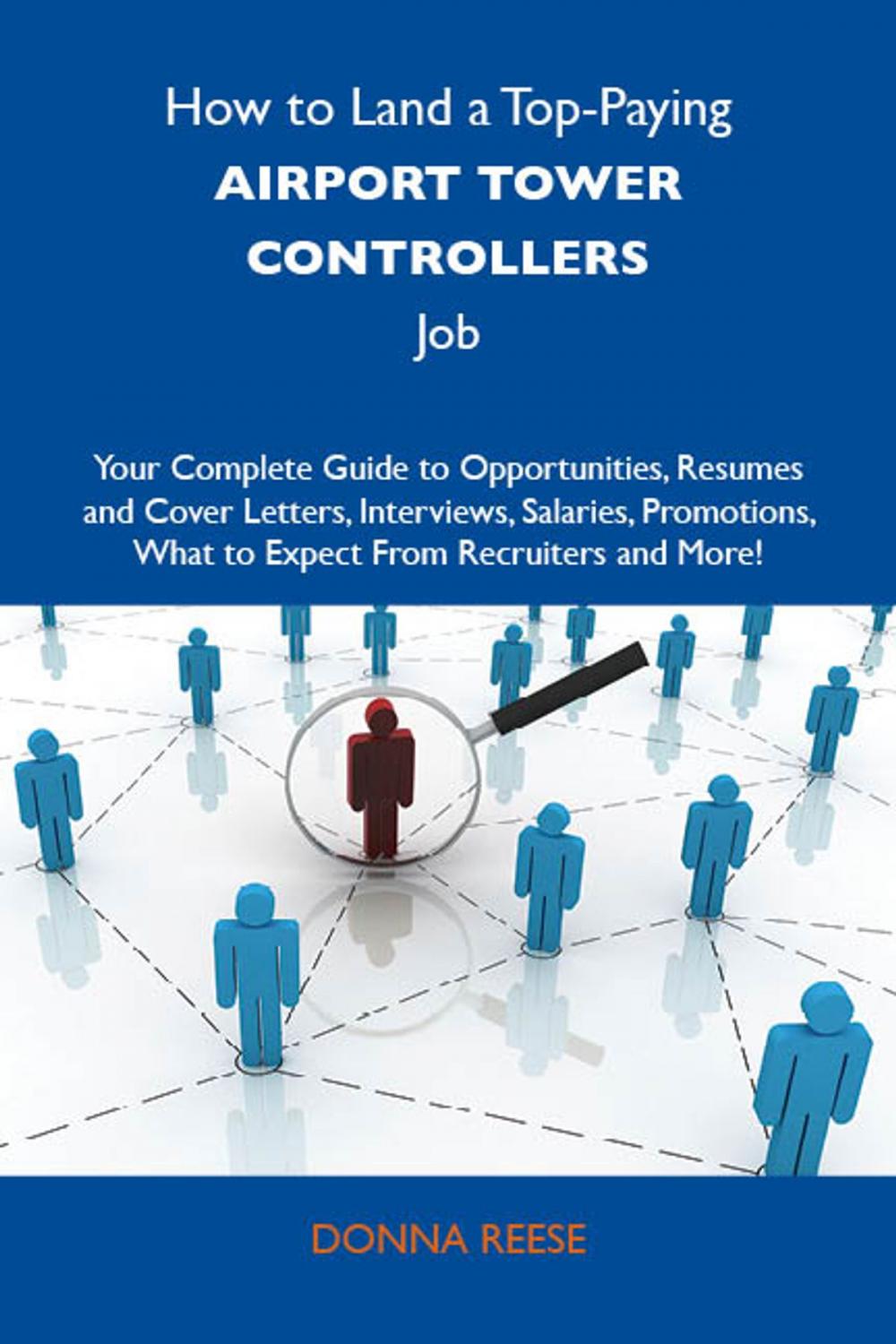 Big bigCover of How to Land a Top-Paying Airport tower controllers Job: Your Complete Guide to Opportunities, Resumes and Cover Letters, Interviews, Salaries, Promotions, What to Expect From Recruiters and More