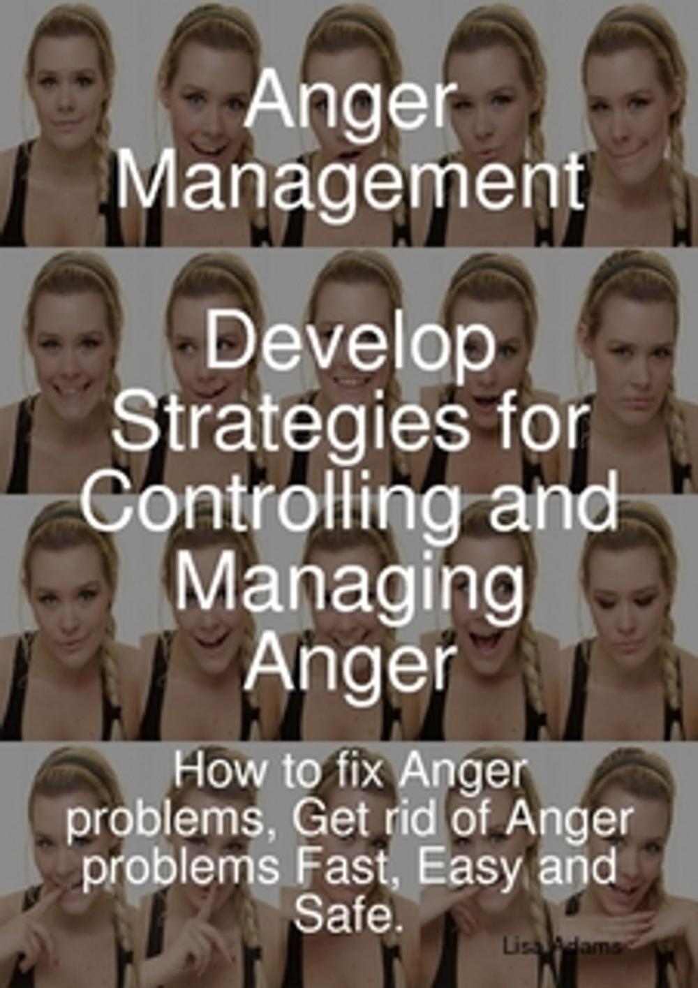 Big bigCover of Anger Management - Develop Strategies for Controlling and Managing Anger. How to fix Anger problems, Get rid of Anger problems Fast, Easy and Safe.