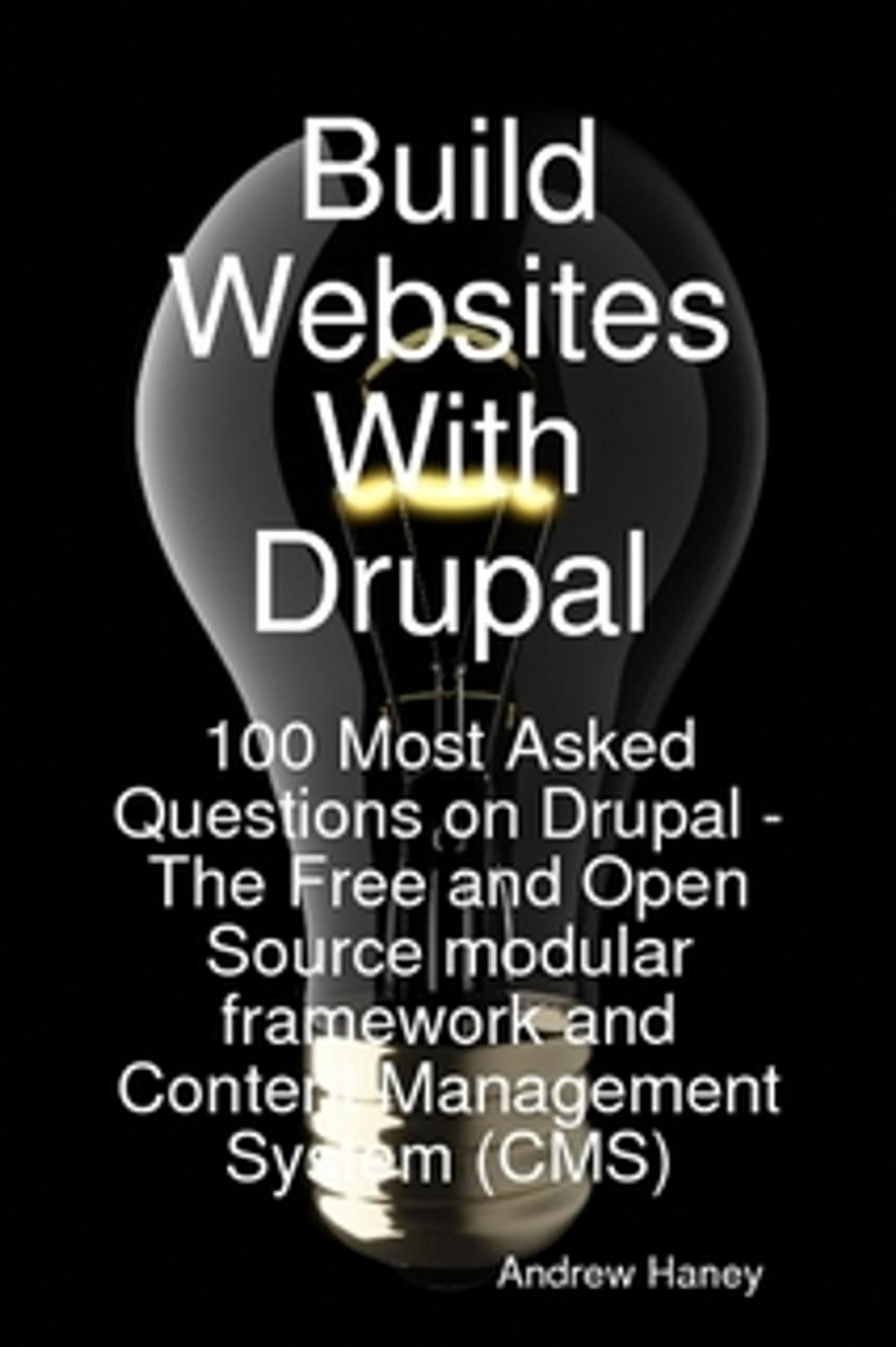 Big bigCover of Build Websites With Drupal, 100 Most Asked Questions on Drupal - The Free and Open Source modular framework and Content Management System (CMS)