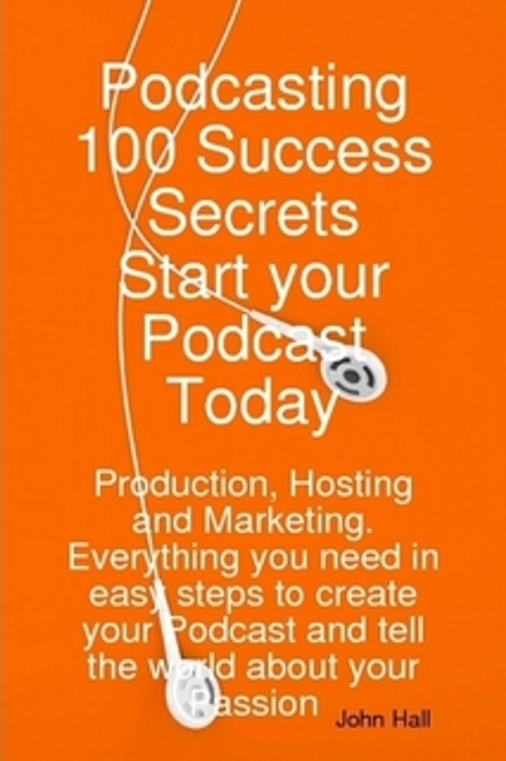 Big bigCover of Podcasting 100 Success Secrets - Start your Podcast Today: Production, Hosting and Marketing. Everything you need in easy steps to create your Podcast and tell the world about your Passion