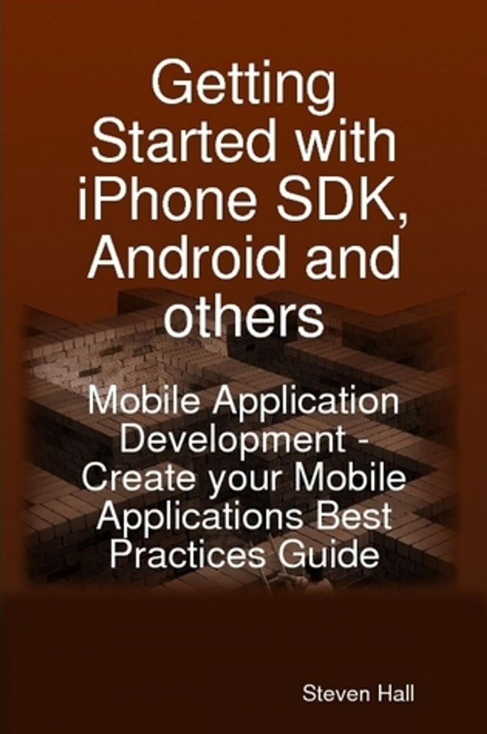 Big bigCover of Getting Started with iPhone SDK, Android and others: Mobile Application Development - Create your Mobile Applications Best Practices Guide