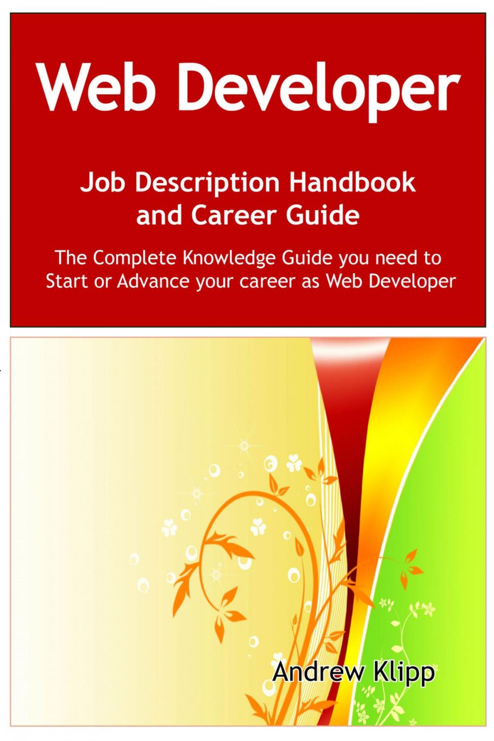 Big bigCover of The Web Developer Job Description Handbook and Career Guide: The Complete Knowledge Guide you need to Start or Advance your Career as Web Developer. Practical Manual for Job-Hunters and Career-Changers.