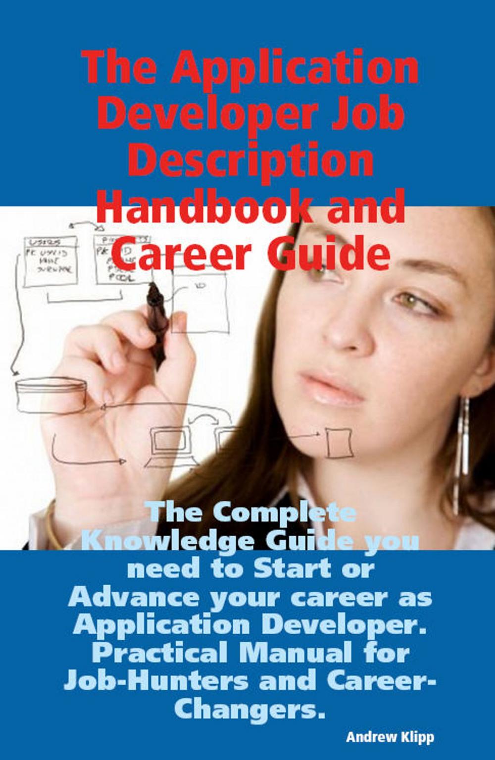 Big bigCover of The Application Developer Job Description Handbook and Career Guide: The Complete Knowledge Guide you need to Start or Advance your career as Application Developer. Practical Manual for Job-Hunters and Career-Changers.