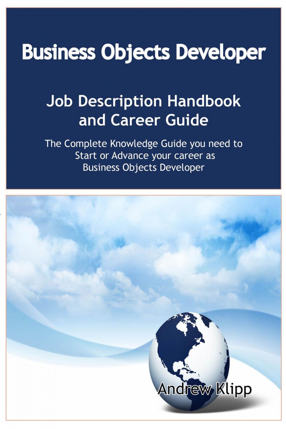 Big bigCover of The Business Objects Developer Job Description Handbook and Career Guide: The Complete Knowledge Guide you need to Start or Advance your career as Application Developer. Practical Manual for Job-Hunters and Career-Changers.