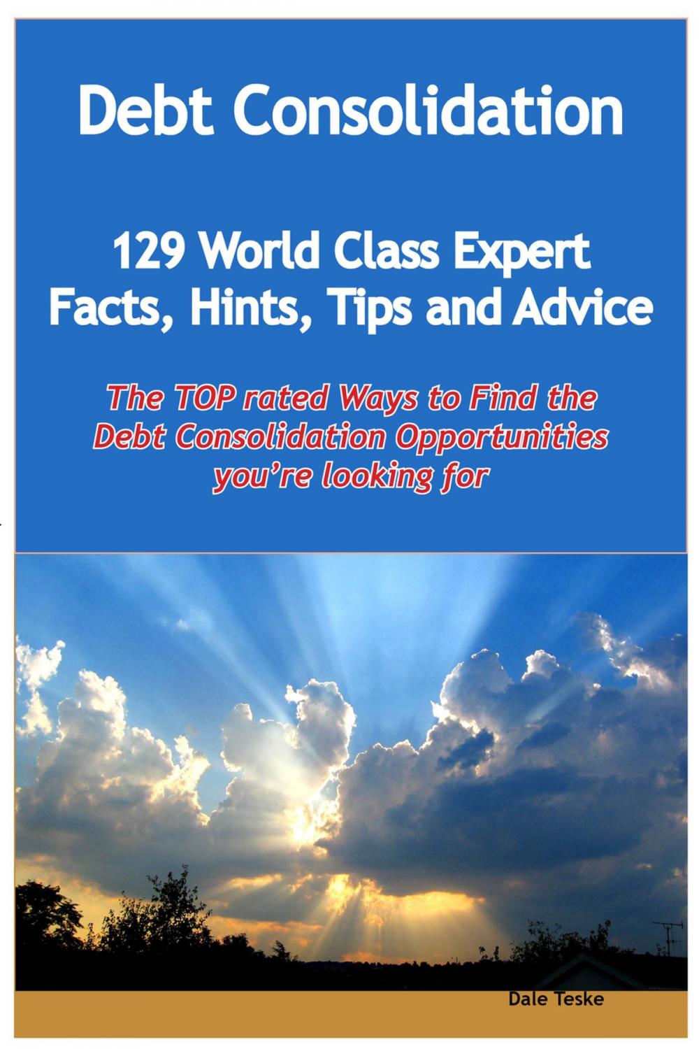 Big bigCover of Debt Consolidation - 129 World Class Expert Facts, Hints, Tips and Advice - the TOP rated Ways To Find the Debt Consolidation opportunities you're looking for