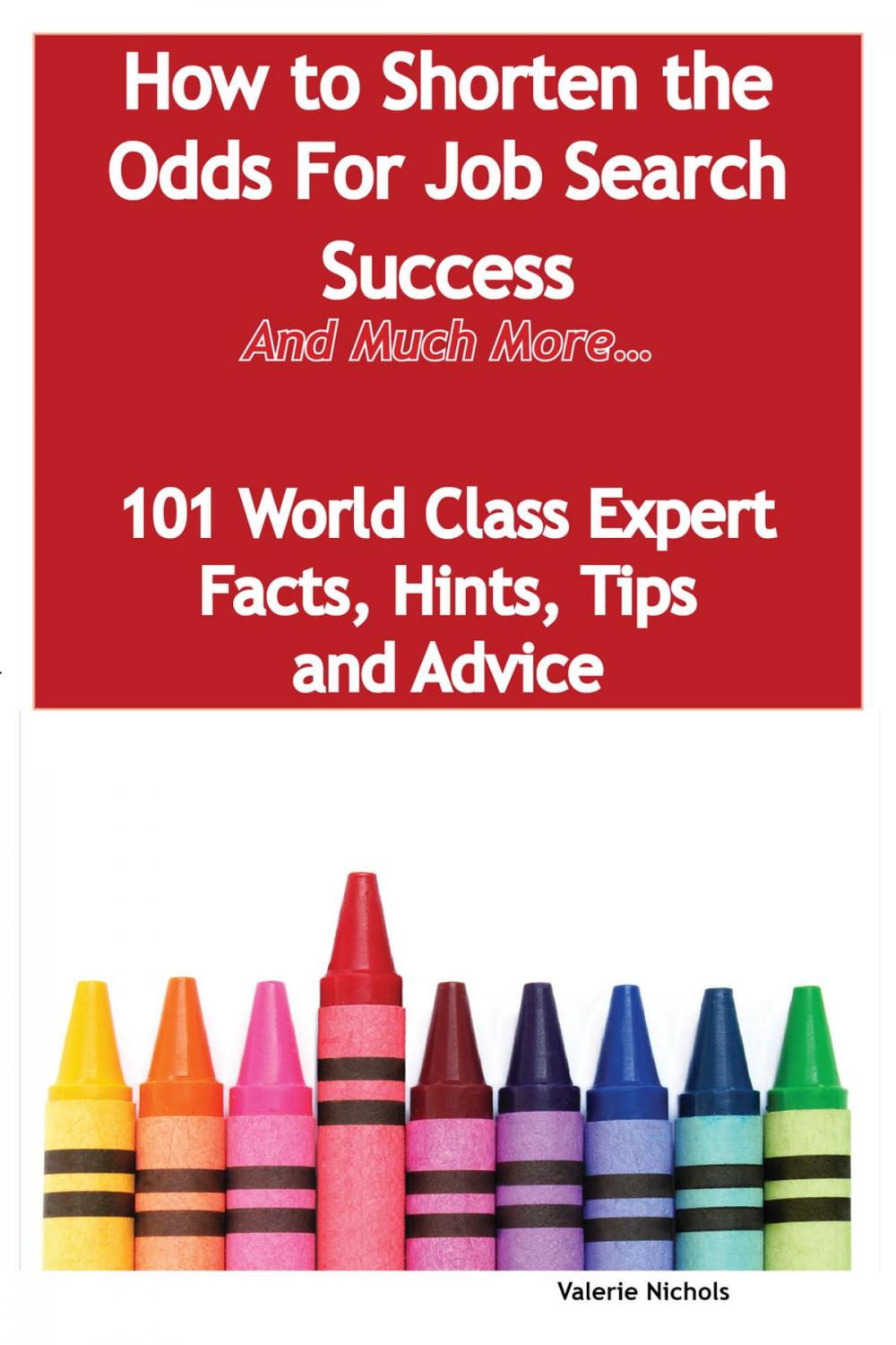 Big bigCover of How to Shorten the Odds For Job Search Success - And Much More - 101 World Class Expert Facts, Hints, Tips and Advice on Job Search Techniques