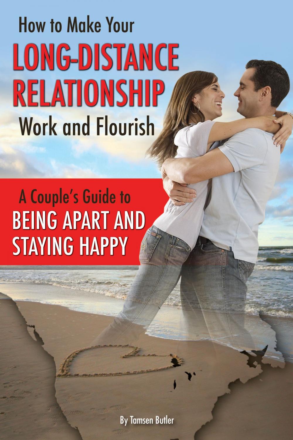 Big bigCover of How to Make Your Long-Distance Relationship Work and Flourish: A Couple's Guide to Being Apart and Staying Happy