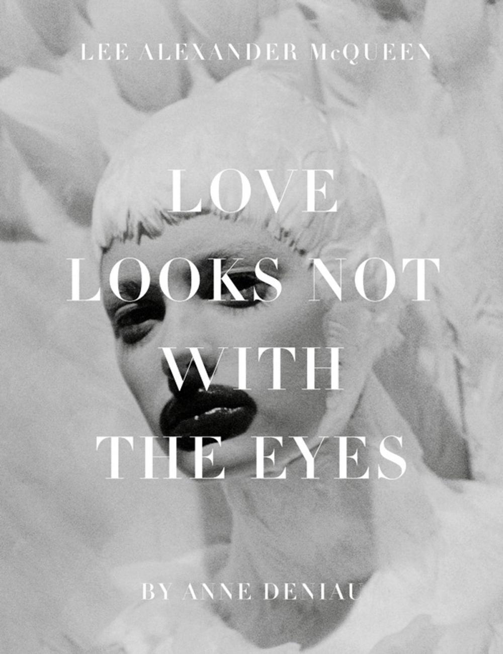 Big bigCover of Love Looks Not with the Eyes: Thirteen Years with Lee Alexander McQueen