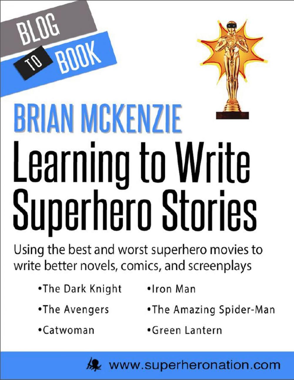 Big bigCover of Learning to Write Superhero Stories: Using the Best and Worst Superhero Movies to Write Better Novels, Comics, and Screenplays