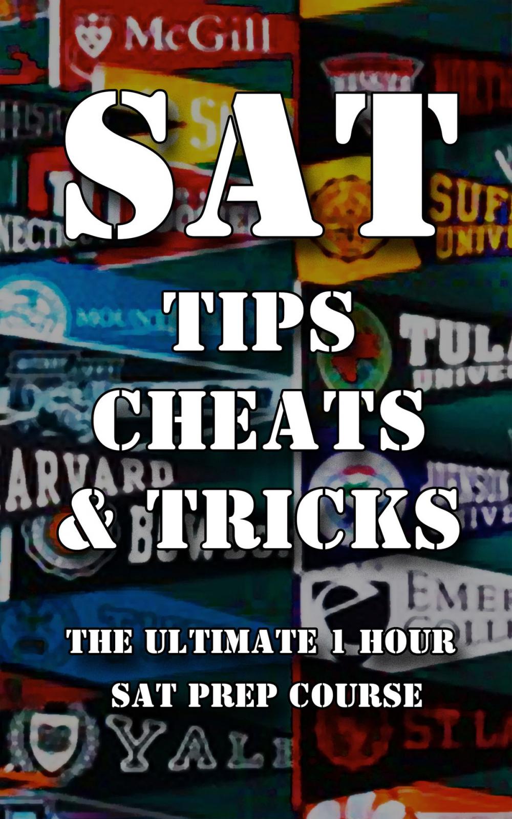 Big bigCover of SAT Tips Cheats & Tricks - The Ultimate 1 Hour SAT Prep Course