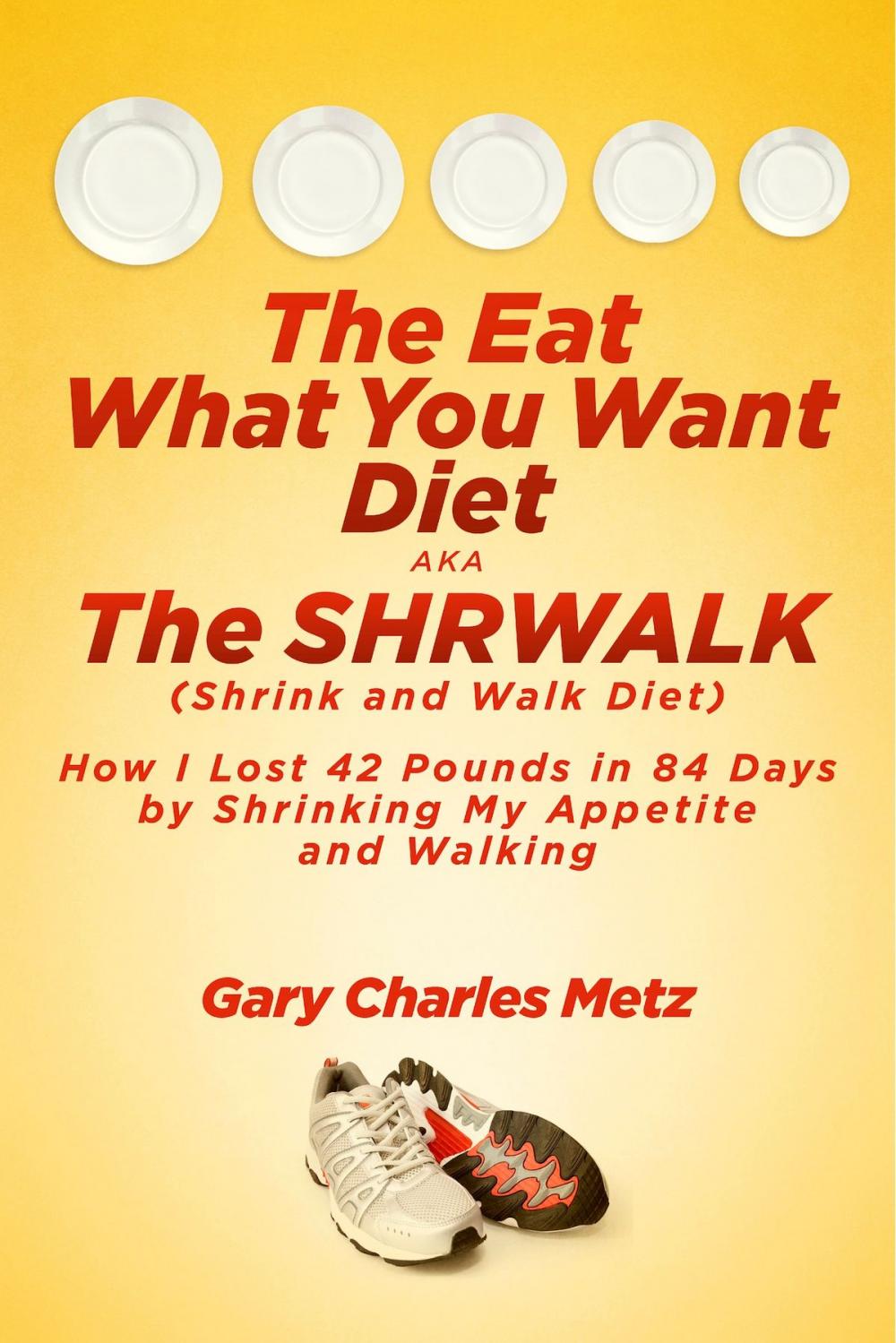 Big bigCover of The Eat What You Want Diet, aka The Shrwalk (Shrink And Walk Diet)