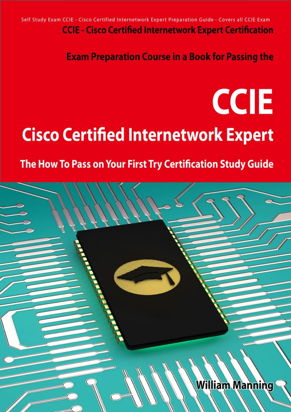 Big bigCover of Cisco Certified Internetwork Expert - CCIE Certification Exam Preparation Course in a Book for Passing the Cisco Certified Internetwork Expert - CCIE Exam - The How To Pass on Your First Try Certification Study Guide