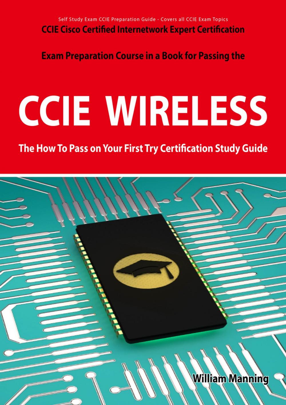 Big bigCover of CCIE Cisco Certified Internetwork Expert Wireless Certification Exam Preparation Course in a Book for Passing the CCIE Exam - The How To Pass on Your First Try Certification Study Guide