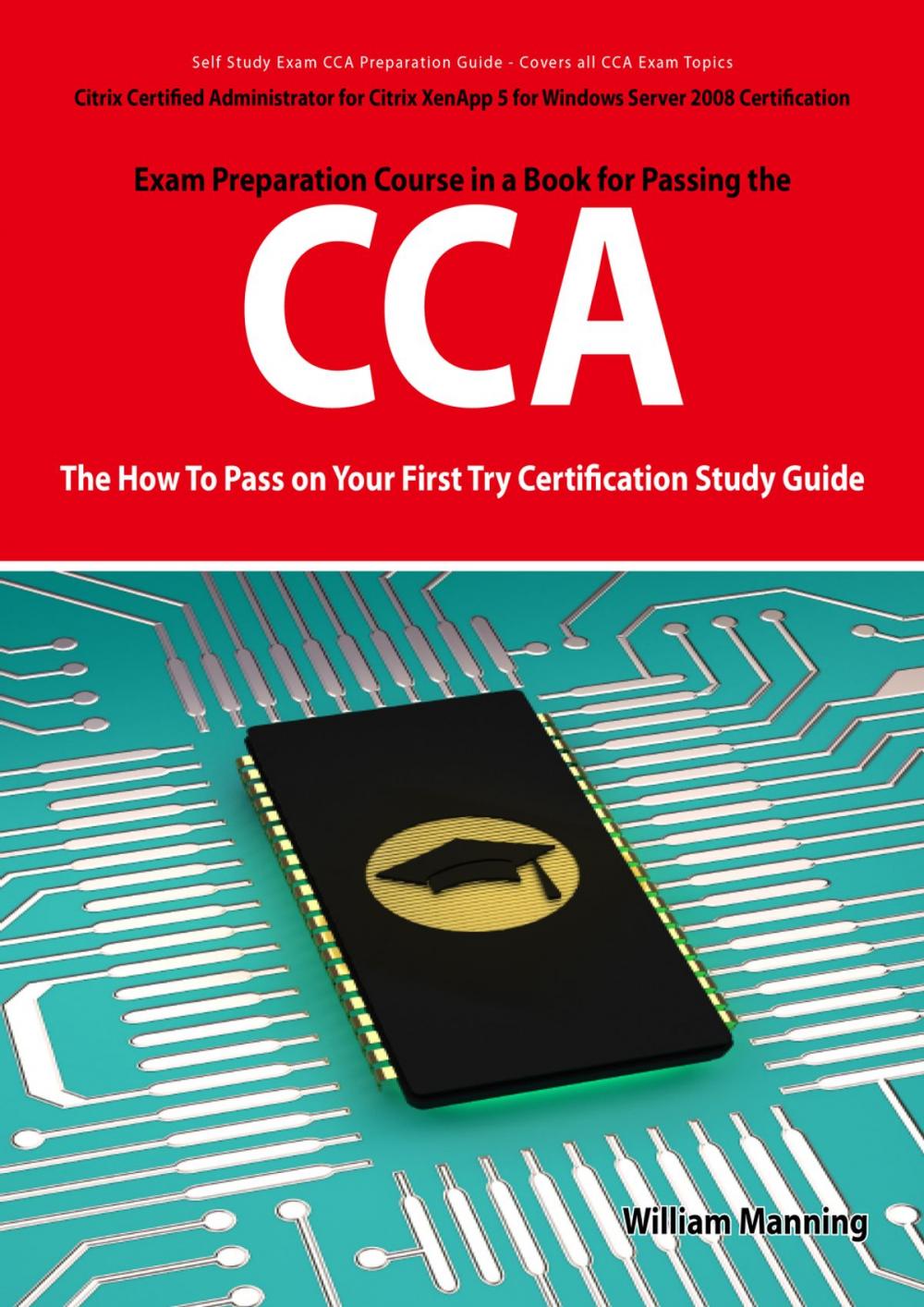 Big bigCover of Citrix Certified Administrator for Citrix XenApp 5 for Windows Server 2008 Certification Exam Preparation Course in a Book for Passing the CCA Exam - The How To Pass on Your First Try Certification Study Guide