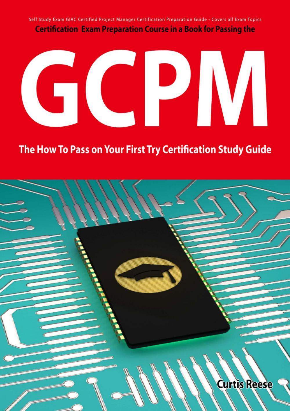 Big bigCover of GIAC Certified Project Manager Certification (GCPM) Exam Preparation Course in a Book for Passing the GCPM Exam - The How To Pass on Your First Try Certification Study Guide