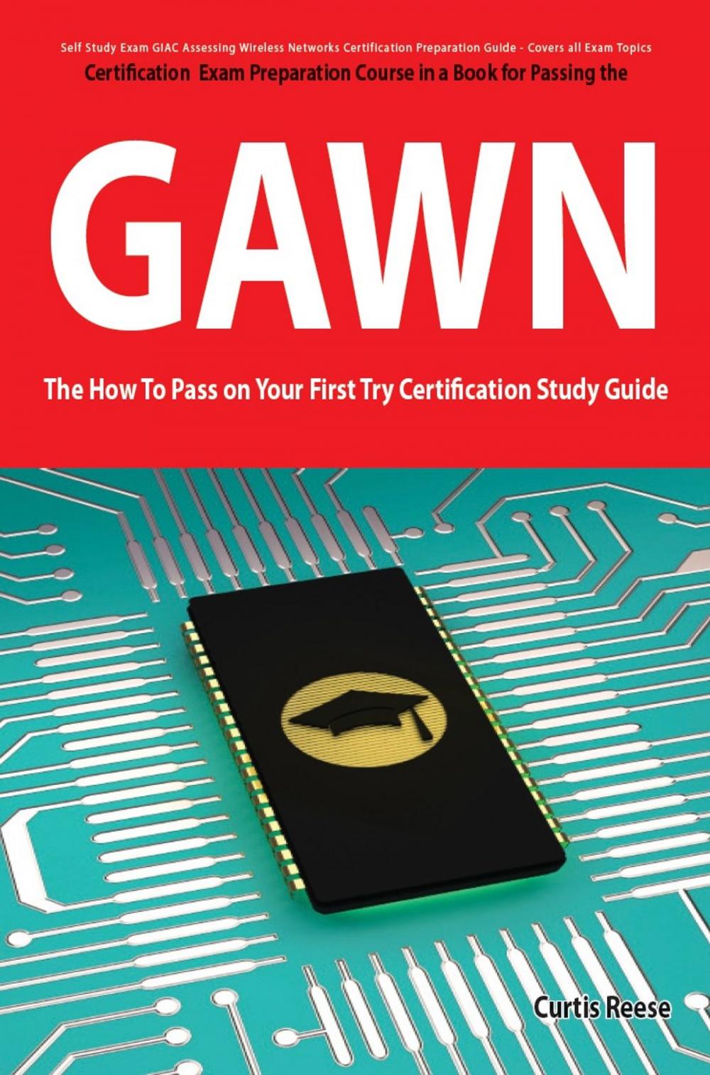 Big bigCover of GIAC Assessing Wireless Networks Certification (GAWN) Exam Preparation Course in a Book for Passing the GAWN Exam - The How To Pass on Your First Try Certification Study Guide