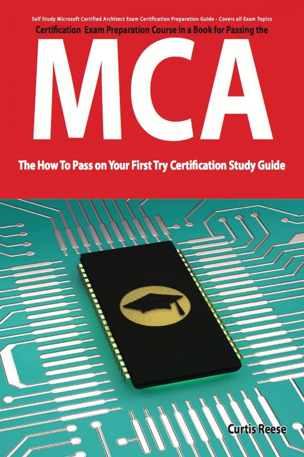 Big bigCover of Microsoft Certified Architect certification (MCA) Exam Preparation Course in a Book for Passing the MCA Exam - The How To Pass on Your First Try Certification Study Guide