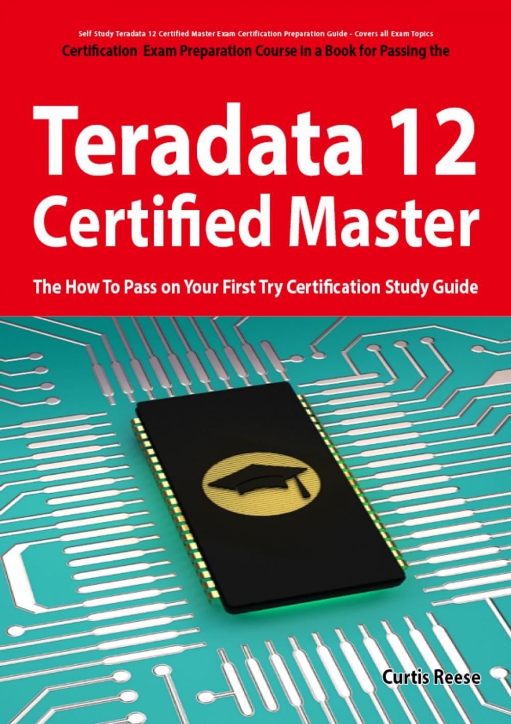 Big bigCover of Teradata 12 Certified Master Exam Preparation Course in a Book for Passing the Teradata 12 Master Certification Exam - The How To Pass on Your First Try Certification Study Guide