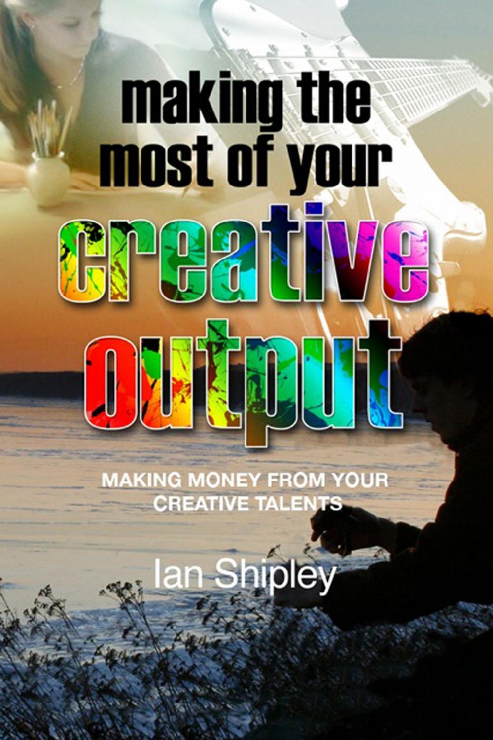 Big bigCover of Making the Most of your Creative Output