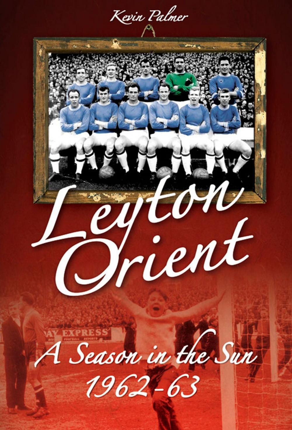 Big bigCover of Leyton Orient: A Season in the Sun 1962-63