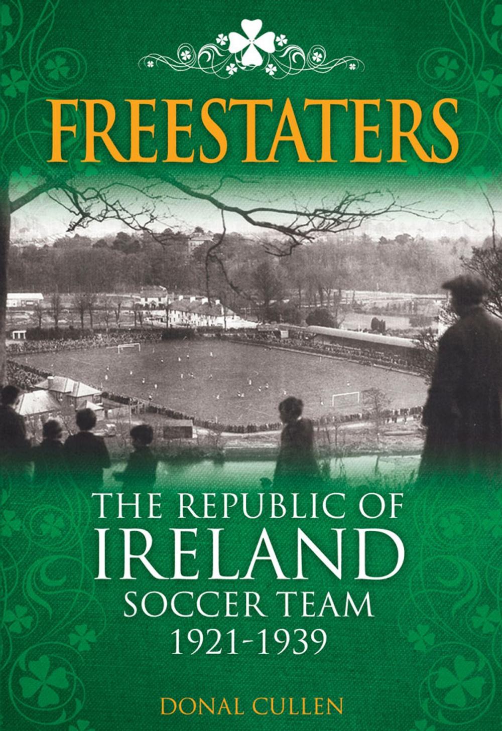 Big bigCover of Freestaters: The Republic of Ireland Soccer Team 1921-1939