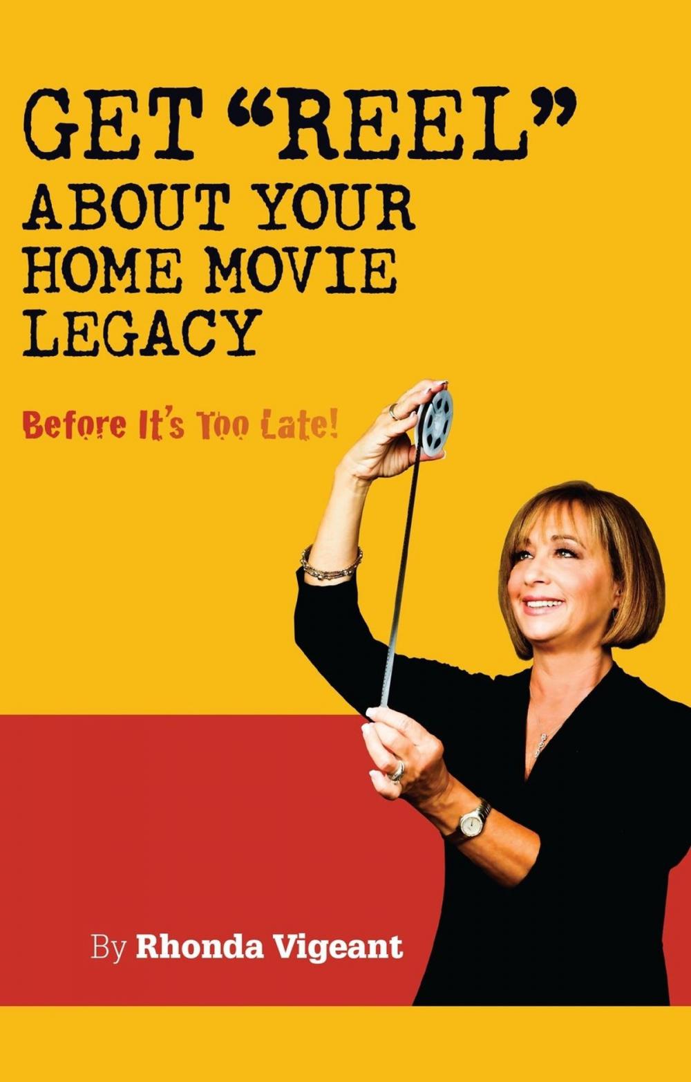 Big bigCover of Get Reel about your Home Movie Legacy…Before Its Too Late!