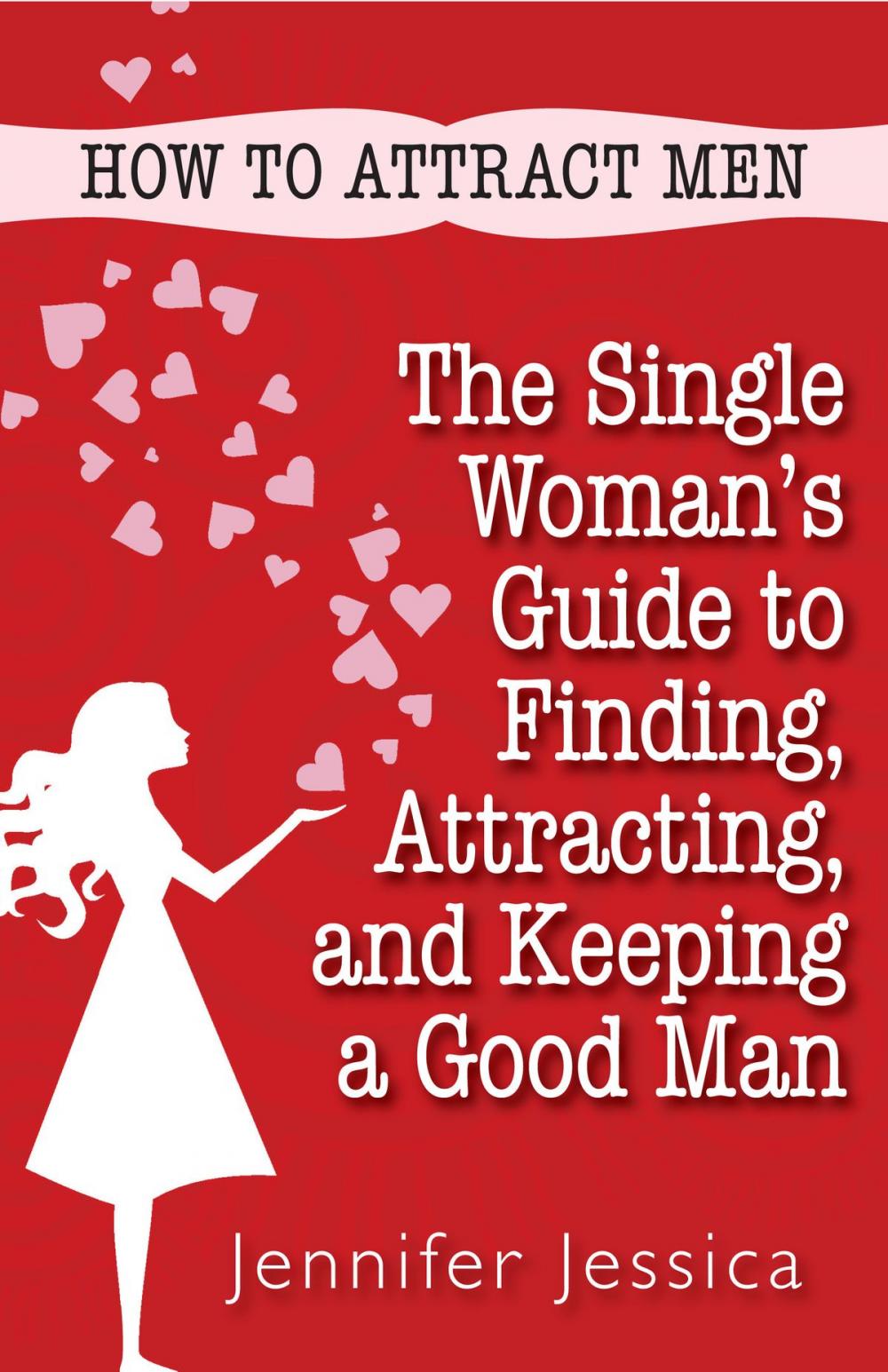 Big bigCover of How To Attract Men: The Single Woman's Guide to Finding, Attracting, and Keeping a Good Man