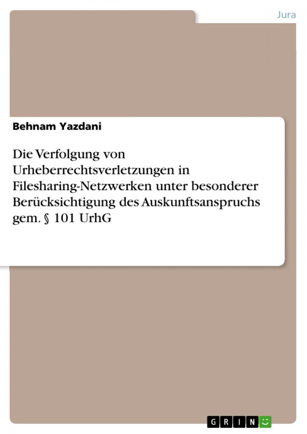 Big bigCover of Die Verfolgung von Urheberrechtsverletzungen in Filesharing-Netzwerken unter besonderer Berücksichtigung des Auskunftsanspruchs gem. § 101 UrhG