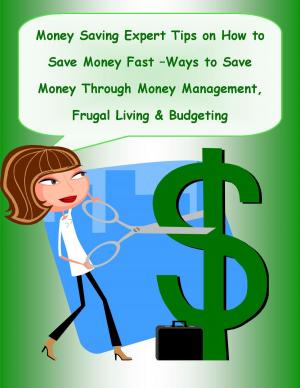 Cover of the book Money Saving Expert Tips: How to Save Money Fast - Money Saving Ideas for Frugality - The Best Ways to Save Money and Be Frugal by Anthony Kennedy