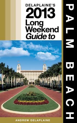 Cover of Delaplaine’s 2013 Long Weekend Guide to Palm Beach