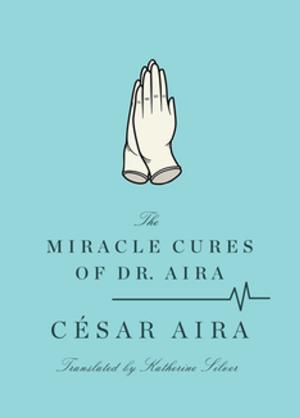 Cover of the book The Miracle Cures of Dr. Aira by Alejandra Pizarnik