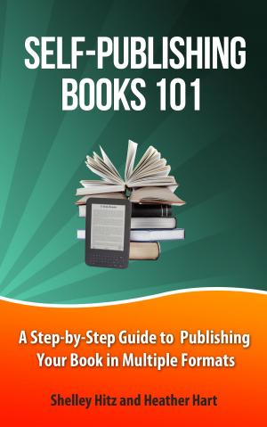 Cover of the book Self-Publishing Books 101: A Step-by-Step Guide to Publishing Your Book in Multiple Formats by John D M Myer