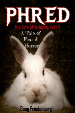 Cover of the book Phred, the Cute Little Bunny Rabbit. A Tale of Fear and Horror by B. Betzold