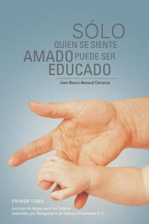 Cover of the book Sólo Quien Se Siente Amado Puede Ser Educado by John C. Robles