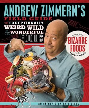Cover of the book Andrew Zimmern's Field Guide to Exceptionally Weird, Wild, and Wonderful Foods by Chris O'Dowd, Nick V. Murphy
