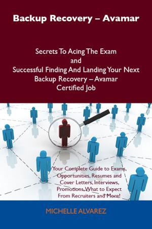 bigCover of the book Backup Recovery - Avamar Secrets To Acing The Exam and Successful Finding And Landing Your Next Backup Recovery - Avamar Certified Job by 