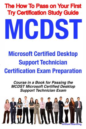 Cover of MCDST Microsoft Certified Desktop Support Technician Certification Exam Preparation Course in a Book for Passing the MCDST Microsoft Certified Desktop Support Technician Exam - The How To Pass on Your First Try Certification Study Guide