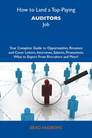Cover of How to Land a Top-Paying Auditors Job: Your Complete Guide to Opportunities, Resumes and Cover Letters, Interviews, Salaries, Promotions, What to Expect From Recruiters and More