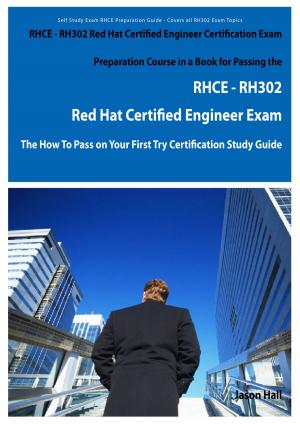 Cover of the book RHCE - RH302 Red Hat Certified Engineer Certification Exam Preparation Course in a Book for Passing the RHCE - RH302 Red Hat Certified Engineer Exam - The How To Pass on Your First Try Certification Study Guide by Benjamin Ochoa
