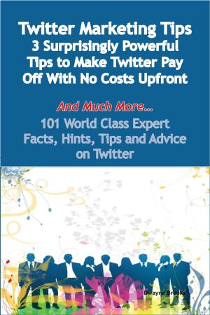 Cover of the book Twitter Marketing Tips - 3 Surprisingly Powerful Tips to Make Twitter Pay Off With No Costs Upfront - And Much More - 101 World Class Expert Facts, Hints, Tips and Advice on Twitter by Anita Bean