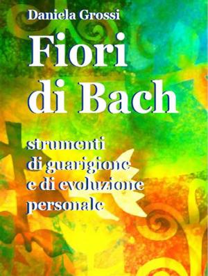 Cover of the book Fiori di Bach. Strumenti di guarigione e di evoluzione personale by Paul Dogerty Flyan